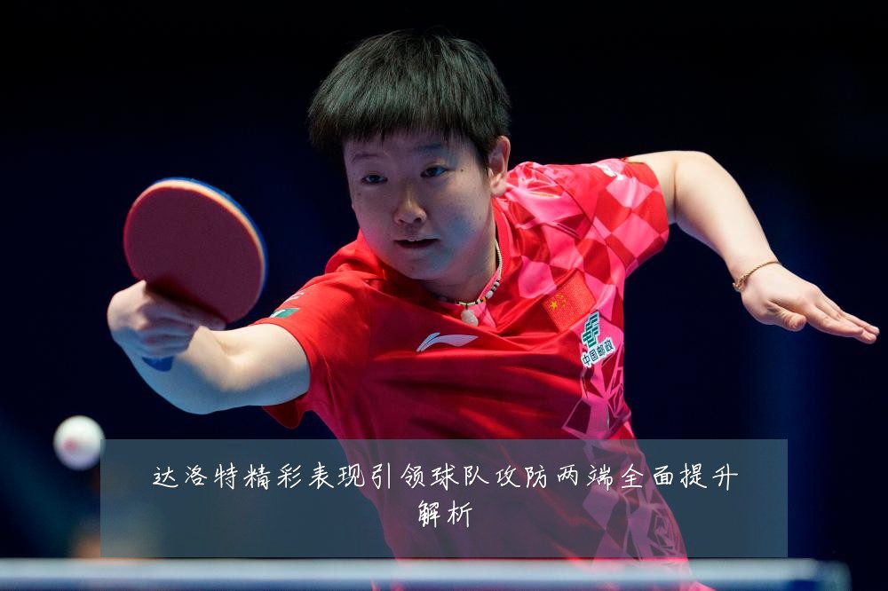 达洛特精彩表现引领球队攻防两端全面提升解析